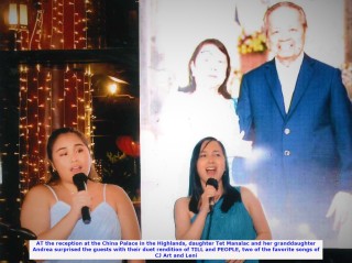 AT the reception at the China Palace in the Highlands, daughter Tet Manalac and her granddaughter Andrea surprised the guests with their duet rendition of TILL and PEOPLE, two of the favorite songs of CJ Art and Len